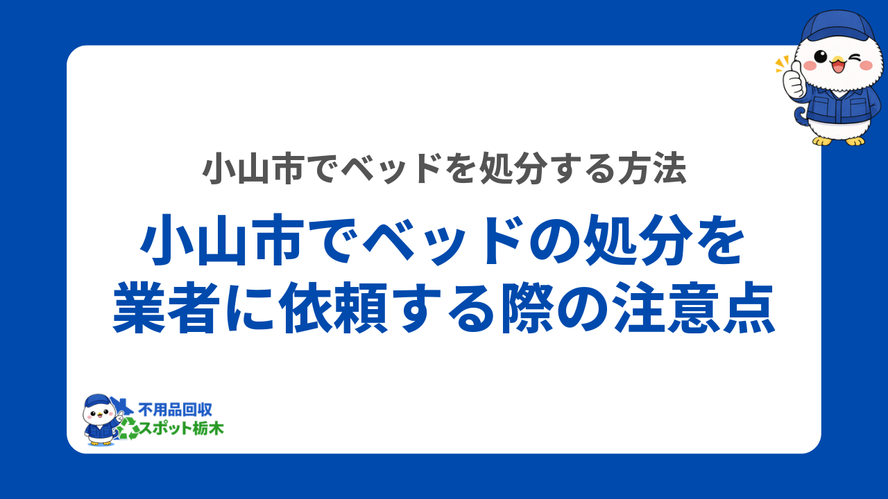 小山市でベッドの処分を業者に依頼する際の注意点