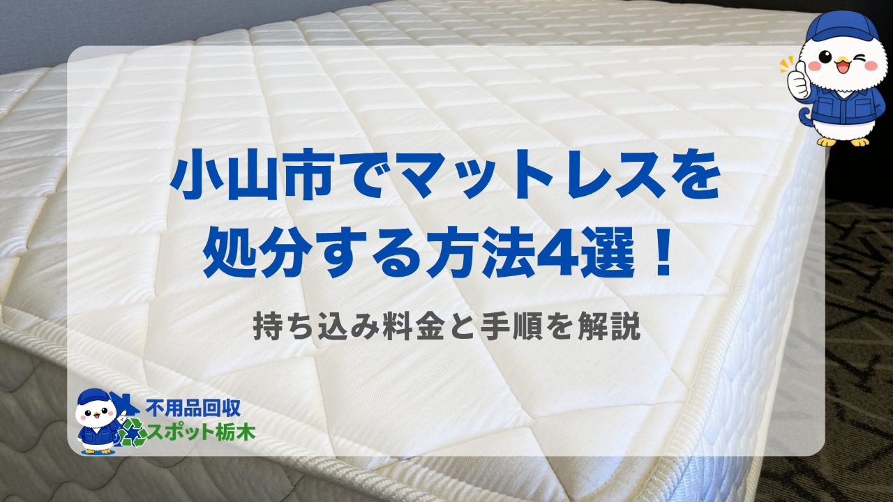 小山市でマットレスを処分する方法4選！持ち込み料金と手順を解説