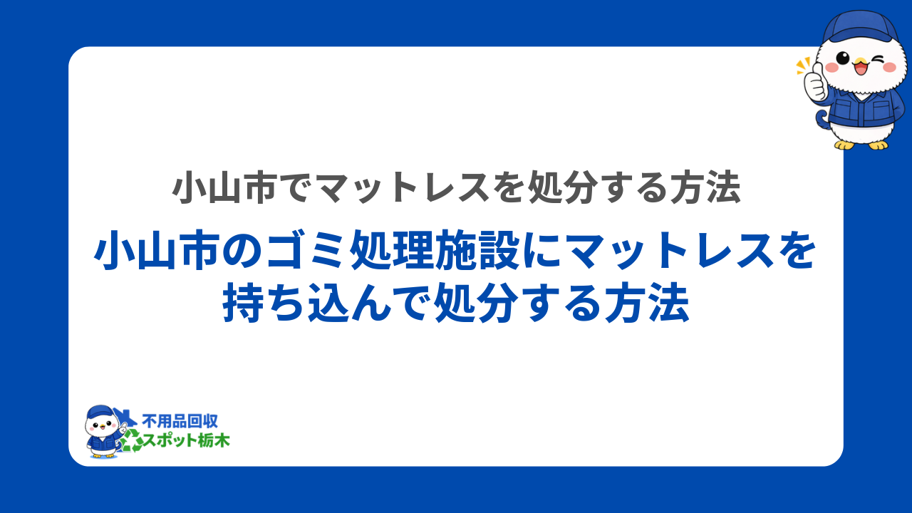 小山市のゴミ処理施設にマットレスを持ち込んで処分する方法
