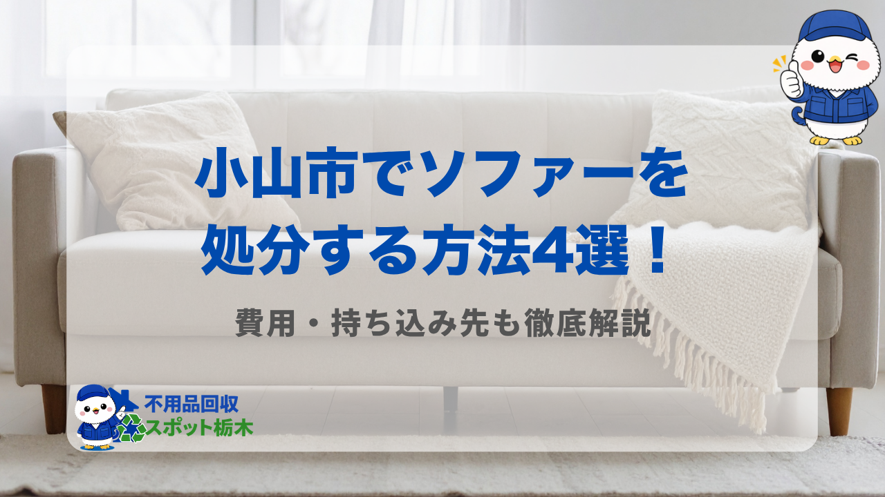 小山市でソファーを処分する方法4選！費用・持ち込み先も徹底解説